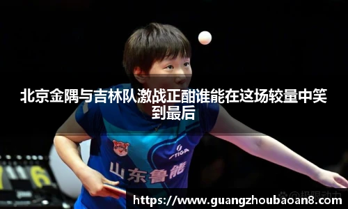 北京金隅与吉林队激战正酣谁能在这场较量中笑到最后