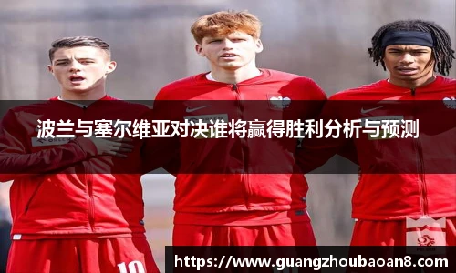 波兰与塞尔维亚对决谁将赢得胜利分析与预测